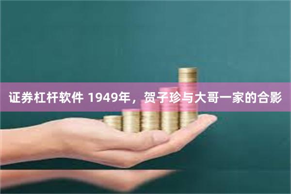 证券杠杆软件 1949年，贺子珍与大哥一家的合影