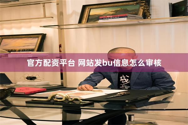 官方配资平台 网站发bu信息怎么审核